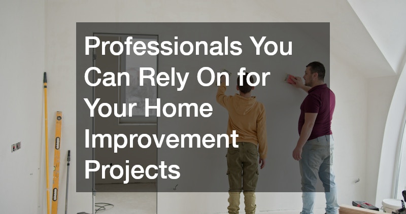 Professionals You Can Rely On for Your Home Improvement Projects